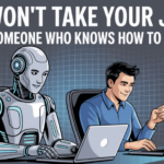 AI Won’t Take Your Job; But Someone Using AI Might  